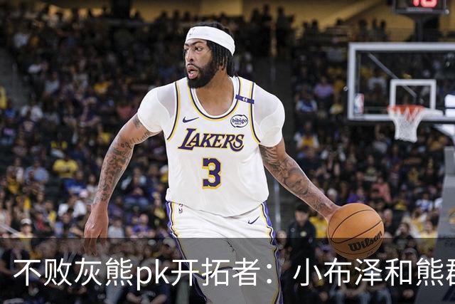 不败灰熊pk开拓者：小布泽和熊群，冲啊！