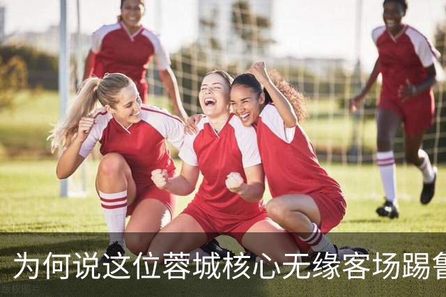 为何说这位蓉城核心无缘客场踢鲁能的比赛，对于他来说就是好事