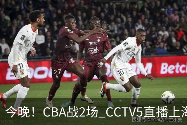 今晚！CBA战2场 CCTV5直播上海男篮VS北控，张镇麟+王哲林PK廖三宁
