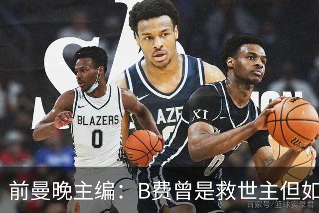 前曼晚主编：B费曾是救世主但如今是麻烦制造者，他越来越像C罗
