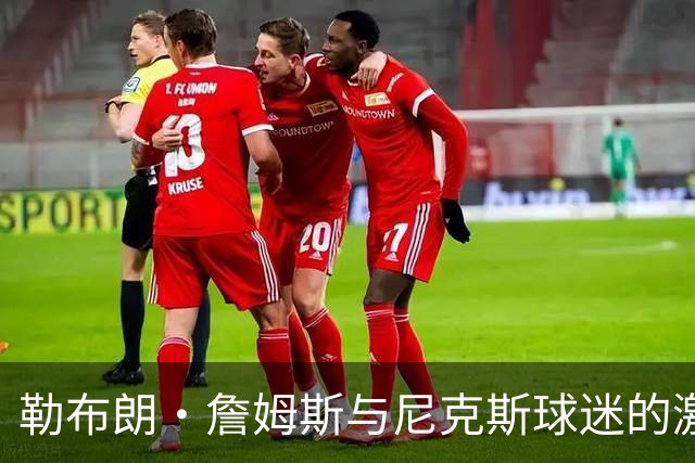 勒布朗·詹姆斯与尼克斯球迷的激烈冲突，斯派克·李介入