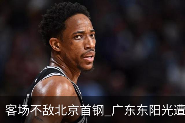 客场不敌北京首钢 广东东阳光遭遇新赛季两连败