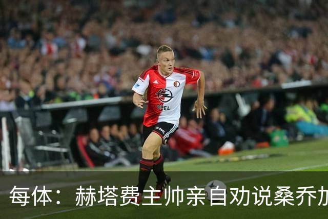每体：赫塔费主帅亲自劝说桑乔加盟，几乎每天都给他打电话