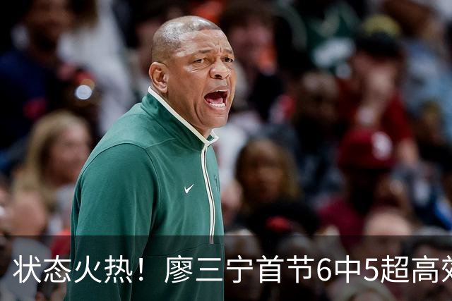 状态火热！廖三宁首节6中5超高效拿下10分1板1助