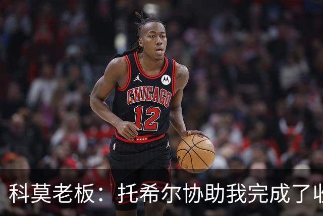 科莫老板：托希尔协助我完成了收购；下赛季对我们会更艰难