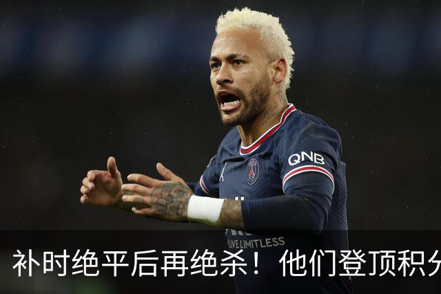 补时绝平后再绝杀！他们登顶积分榜！
