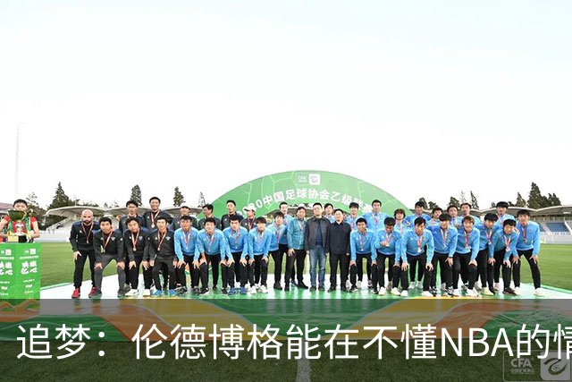 追梦：伦德博格能在不懂NBA的情况下打出表现 他很特别