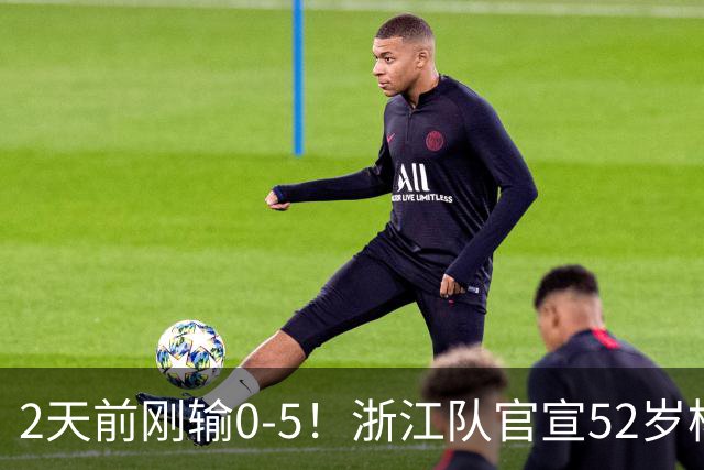 2天前刚输0-5！浙江队官宣52岁杨晨出任总经理 球迷刷屏：开除罗斯