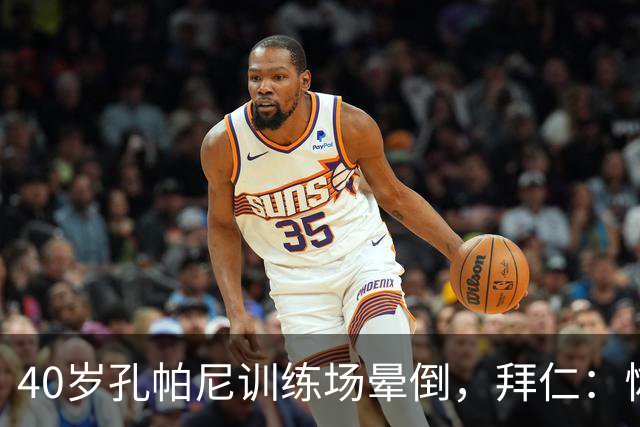 40岁孔帕尼训练场晕倒，拜仁：恢复要按周算