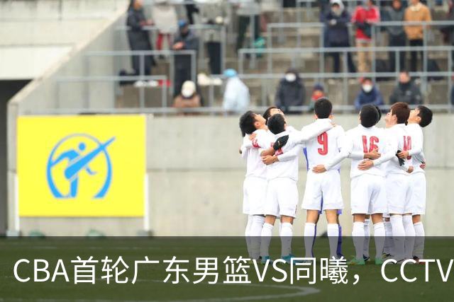 CBA首轮广东男篮VS同曦，CCTV5不直播，广东队有望客场获胜